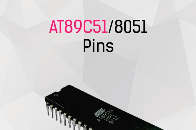 AT89C51 Pins – Ultimate guide to the 8051’s pin configuration