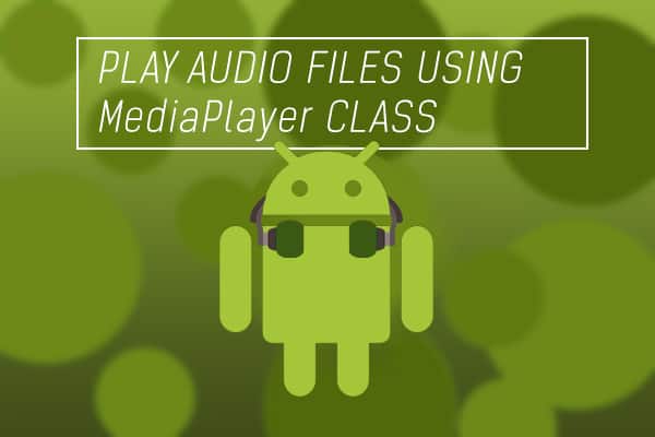 mediaplayer audio file android tutorial