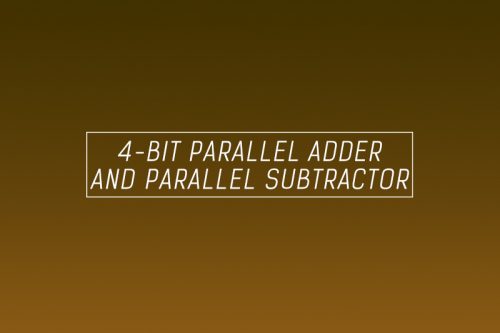 4-bit parallel adder and 4-bit parallel subtractor – designing & logic diagram