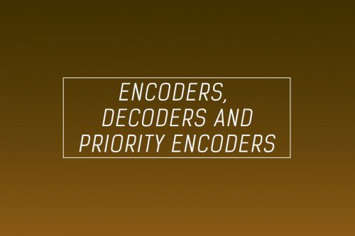 Priority Encoders, Encoders and Decoders – Simple explanation & designing