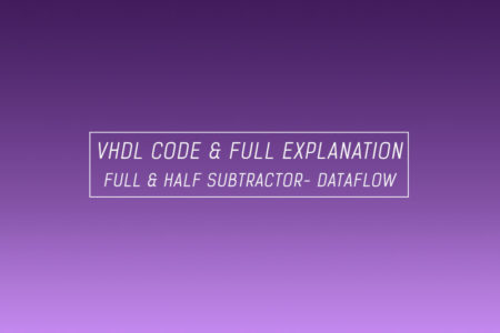 VHDL code for full subtractor & half subtractor using dataflow method – full code & explanation