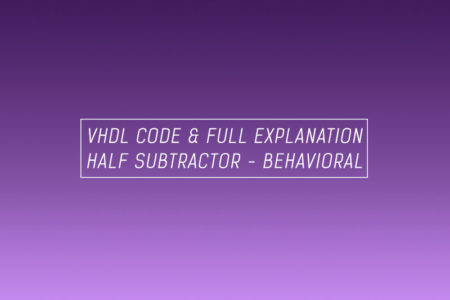 VHDL code for half subtractor using behavioral method – full code & explanation