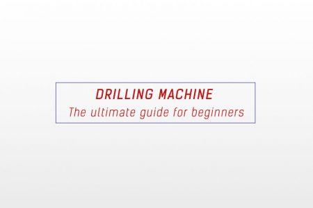 Drilling machine - The ultimate guide for beginners