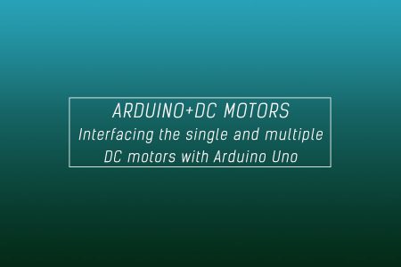 Interfacing of Arduino with DC motor (single and multiple motors)