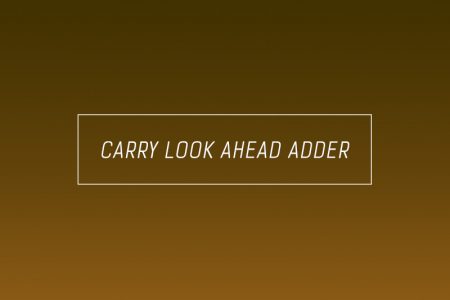 Carry Look-Ahead Adder – Working, Circuit and Truth Table