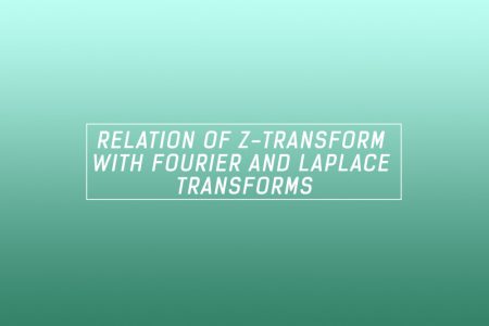 Relation of Z-transform with Fourier and Laplace transforms – DSP