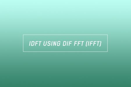 Computing Inverse DFT (IDFT) using DIF FFT algorithm – IFFT