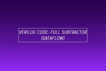 Verilog Code for Full Subtractor using Dataflow Modeling