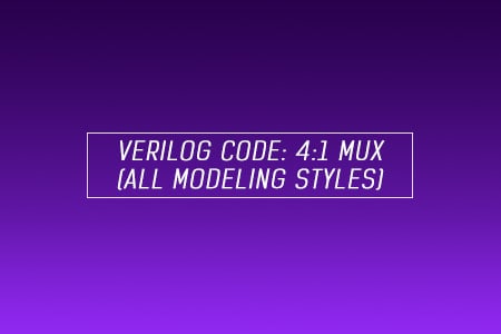 Verilog code for 4:1 Multiplexer (MUX) – All modeling styles