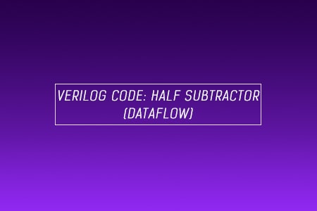 Verilog Code for Half Subtractor using Dataflow Modeling