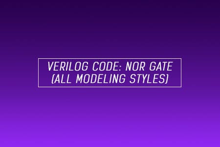 Verilog code for NOR gate – All modeling styles