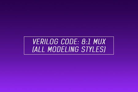 Verilog code for 8:1 Multiplexer (MUX) – All modeling styles