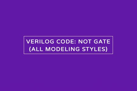 Verilog Code for NOT gate – All modeling styles