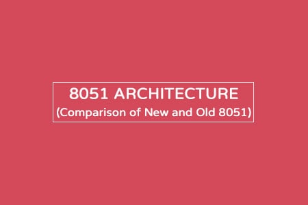 8051 Architecture – In-depth explanation using old and modern variants