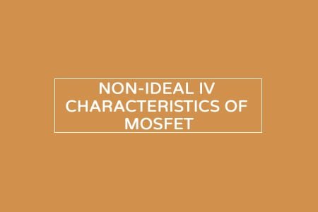 non ideal characteristics of MOSFET (Second order effects)