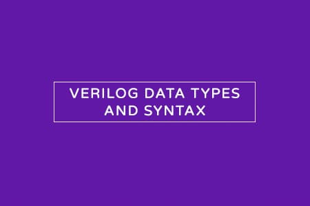 Verilog Design Units – Data types and Syntax in Verilog