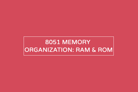 8051 Memory Organization – ROM and RAM Structure