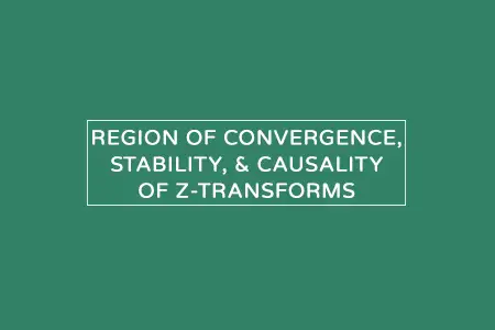 Region of Convergence, Properties, Stability and Causality of Z-transforms
