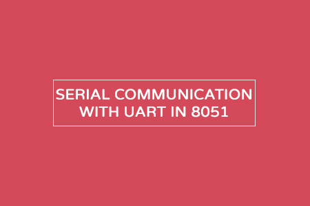 Serial communication with UART in 8051 – Simple in-depth explanation