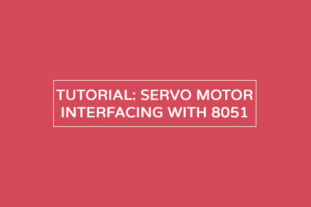 Servo Motor Interfacing with 8051 – Simple tutorial