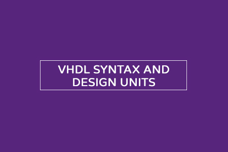 VHDL design units – Syntax of a VHDL program