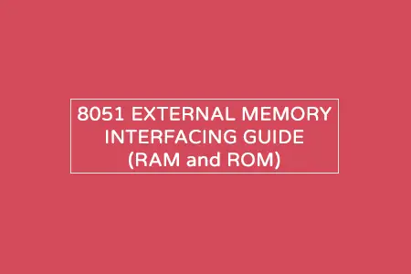 8051 external memory interfacing guide: RAM and ROM