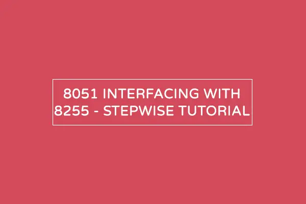 Interfacing of 8051 with 8255 Programmable Peripheral Interface