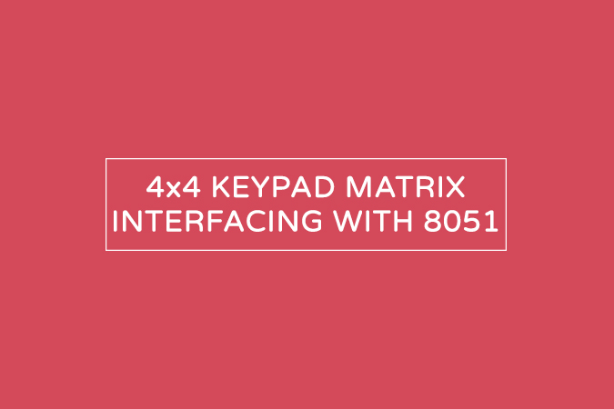 Interfacing 4×4 Keypad matrix with 8051 microcontroller