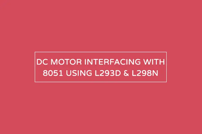 DC motor interfacing with 8051 using L293D and L298N