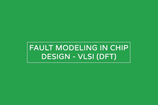 Faut Modeling in chip design - VLSI (DFT)
