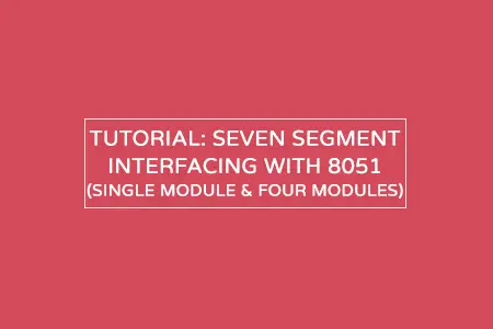 Seven segment interfacing with 8051 – Single and Quad module