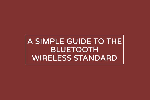 Bluetooth wireless standard overview - explained for beginners