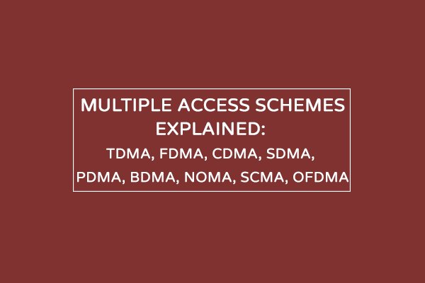 MULTIPLE ACCESS SCHEMES TDMA, FDMA, CDMA, SDMA, PDMA, BDMA, NOMA, SCMA, OFDMA
